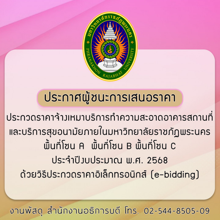 ประกาศผู้ชนะการเสนอราคาประกวดราคาจ้างเหมาบริการทำความสะอาดอาคารสถานที่และบริการสุขอนามัยภายในมหาวิทยาลัยราชภัฏพระนคร พื้นที่โซน A  พื้นที่โซน B พื้นที่โซน C ประจำปีงบประมาณ พ.ศ. 2568  ด้วยวิธีประกวดราคาอิเล็กทรอนิกส์ (e-bidding)