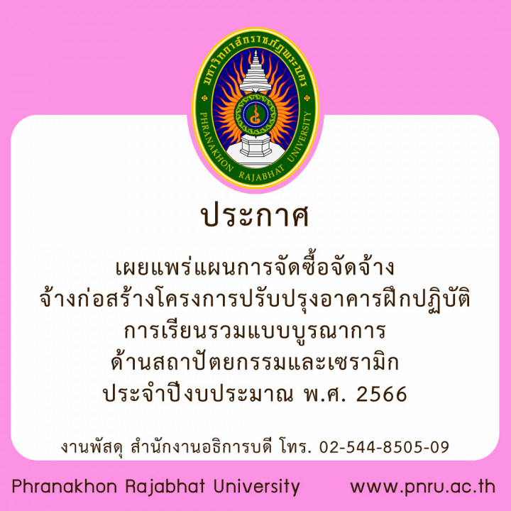 ประกาศ เผยแพร่แผนการจัดซื้อจัดจ้าง จ้างก่อสร้างโครงการปรับปรุงอาคารฝึกปฏิบัติการเรียนรวมแบบบูรณาการด้านสถาปัตยกรรมและเซรามิก ประจำปีงบประมาณ พ.ศ. 2566