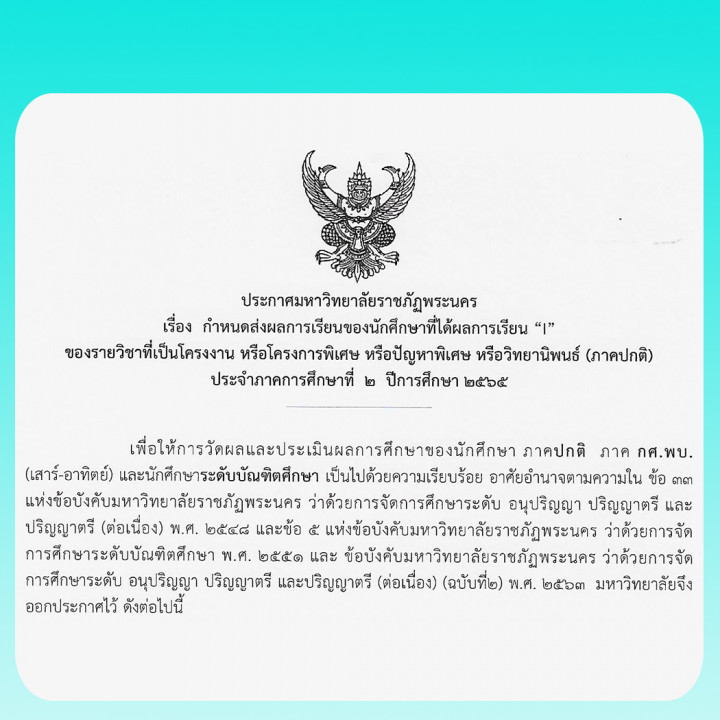 ประกาศมหาวิทยาลัยราชภัฏพระนคร เรื่อง กำหนดส่งผลการเรียนของนักศึกษาที่ได้ผลการเรียน "I" ของรายวิชาที่เป็นโครงงาน หรือโครงการพิเศษ หรือ ปัญหาพิเศษ หรือวิทยานิพนธ์ (ภาคปกติ) ประจำภาคการศึกษาที่ 2 ปีการศึกษา 2565